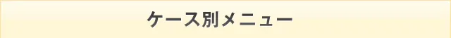 ケース別メニュー